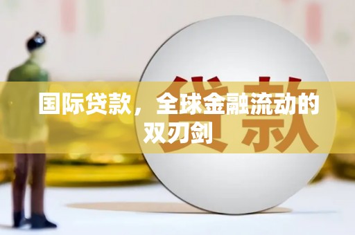 江孜国际贷款，全球金融流动的双刃剑
