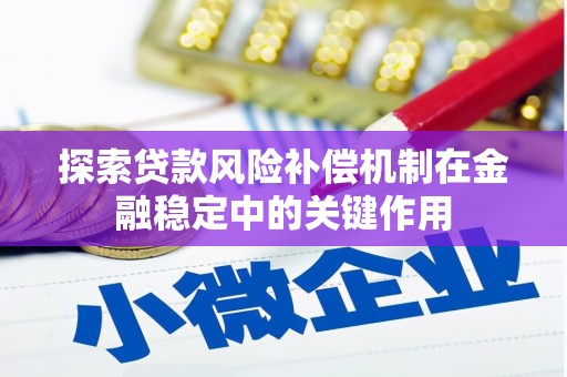 临沧探索贷款风险补偿机制在金融稳定中的关键作用