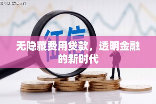 韩城无隐藏费用贷款，透明金融的新时代