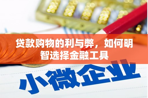 张湾贷款购物的利与弊，如何明智选择金融工具