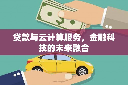 合山贷款与云计算服务，金融科技的未来融合