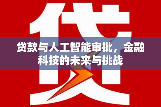且末贷款与人工智能审批，金融科技的未来与挑战