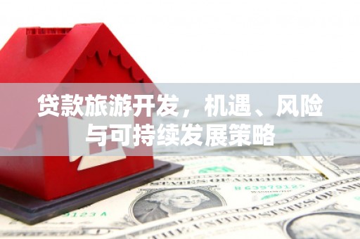 即墨贷款旅游开发，机遇、风险与可持续发展策略