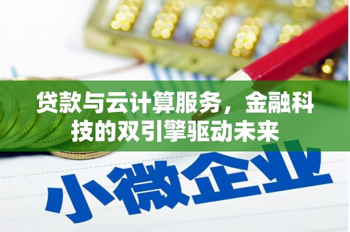 志丹贷款与云计算服务，金融科技的双引擎驱动未来