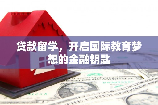 双清贷款留学，开启国际教育梦想的金融钥匙