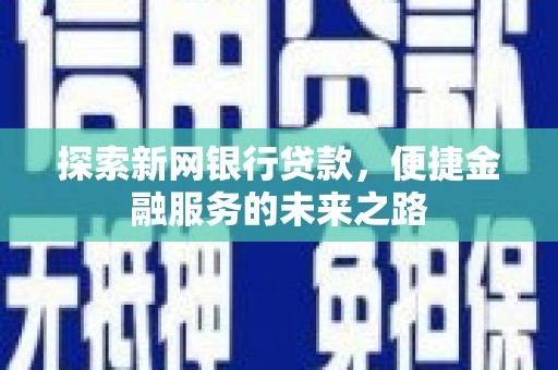 剑河探索新网银行贷款，便捷金融服务的未来之路