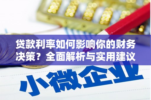 兴安贷款利率如何影响你的财务决策？全面解析与实用建议