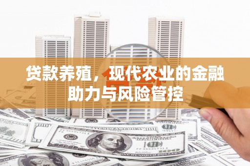 唐山贷款养殖，现代农业的金融助力与风险管控