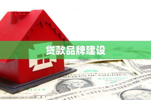 黑龙江贷款品牌建设