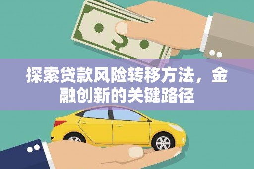 始兴探索贷款风险转移方法，金融创新的关键路径