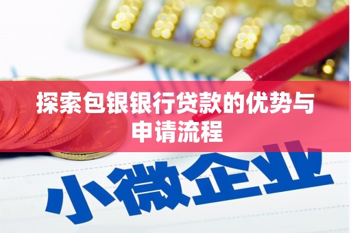 庄浪探索包银银行贷款的优势与申请流程