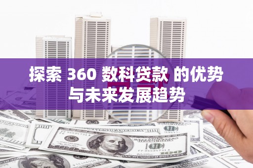 泾河探索 360 数科贷款 的优势与未来发展趋势