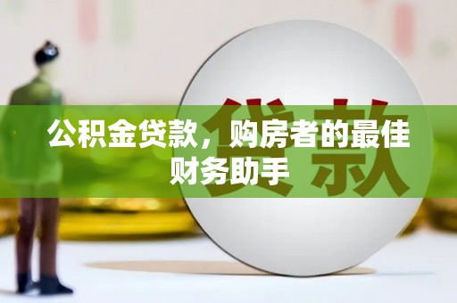 望谟公积金贷款，购房者的最佳财务助手