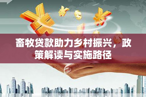 狮子山畜牧贷款助力乡村振兴，政策解读与实施路径