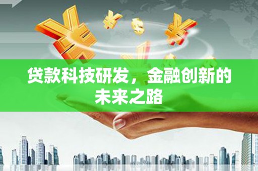 荔浦贷款科技研发，金融创新的未来之路