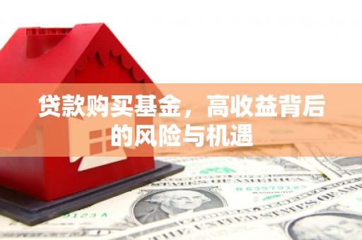 白山贷款购买基金，高收益背后的风险与机遇