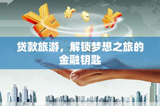 塔什库尔干塔吉克贷款旅游，解锁梦想之旅的金融钥匙