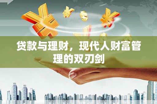 旬阳贷款与理财，现代人财富管理的双刃剑