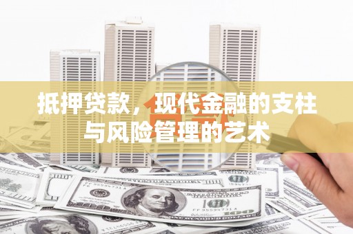 成武抵押贷款，现代金融的支柱与风险管理的艺术