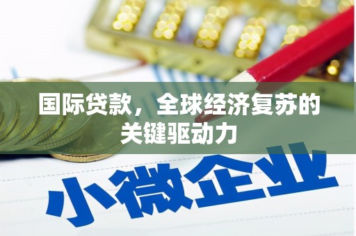 和硕国际贷款，全球经济复苏的关键驱动力