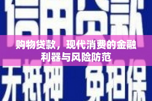 金溪购物贷款，现代消费的金融利器与风险防范