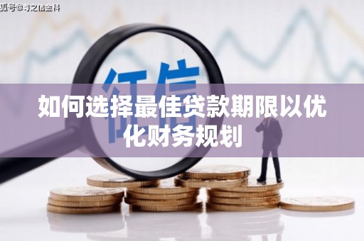 新建如何选择最佳贷款期限以优化财务规划