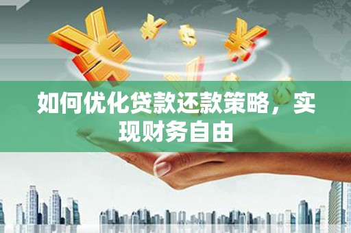 杜集如何优化贷款还款策略，实现财务自由