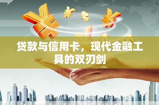 涵江贷款与信用卡，现代金融工具的双刃剑