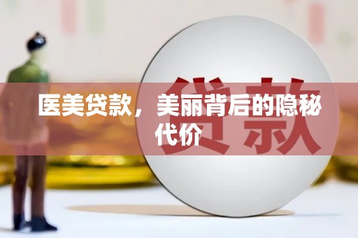巩义医美贷款，美丽背后的隐秘代价