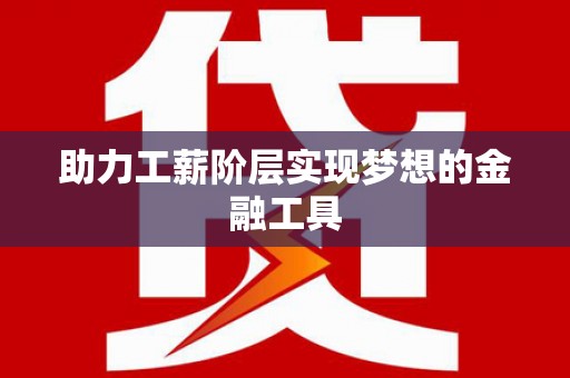 黑龙江助力工薪阶层实现梦想的金融工具