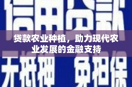 徽州贷款农业种植，助力现代农业发展的金融支持